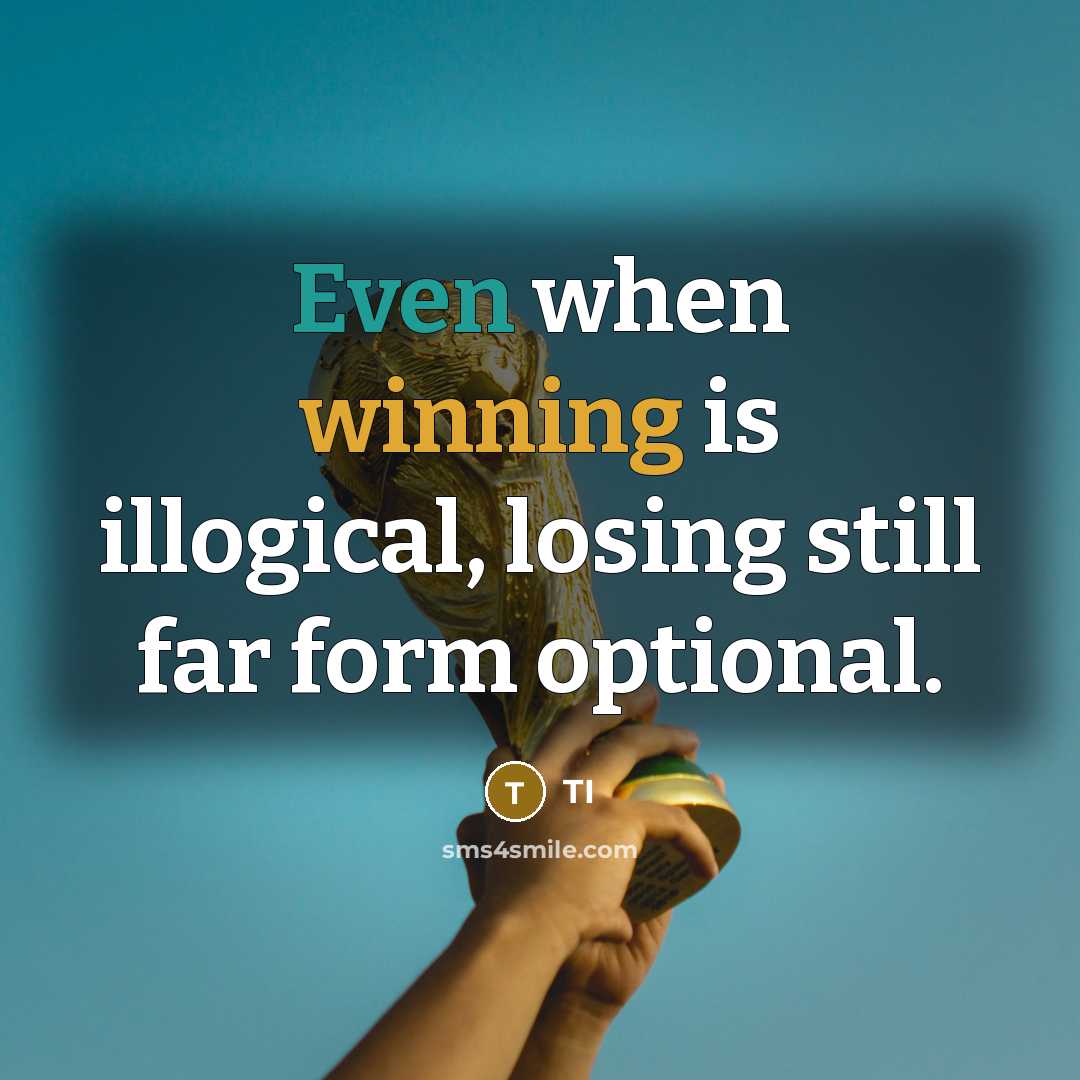 “Even when winning is illogical, losing still far form optional.” quote by TI