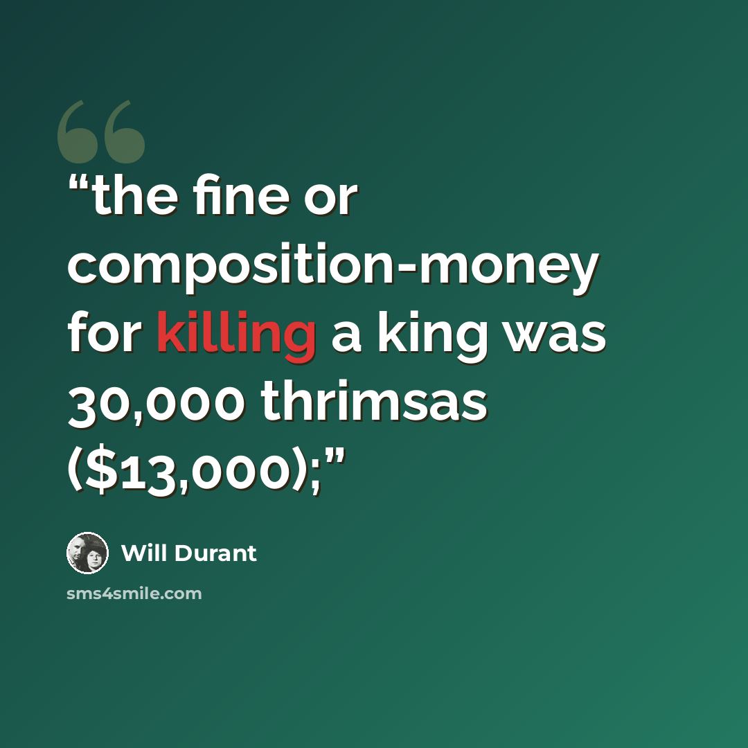 “the fine or composition-money for killing a king was 30,000 thrimsas ($13,000);” quote by Will Durant