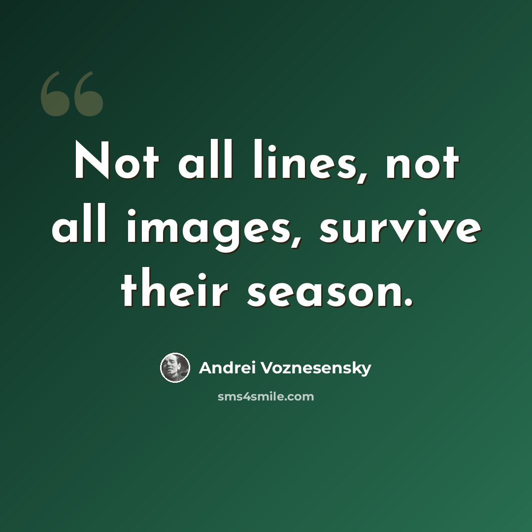 “Not all lines, not all images, survive their season.” quote by Andrei Voznesensky