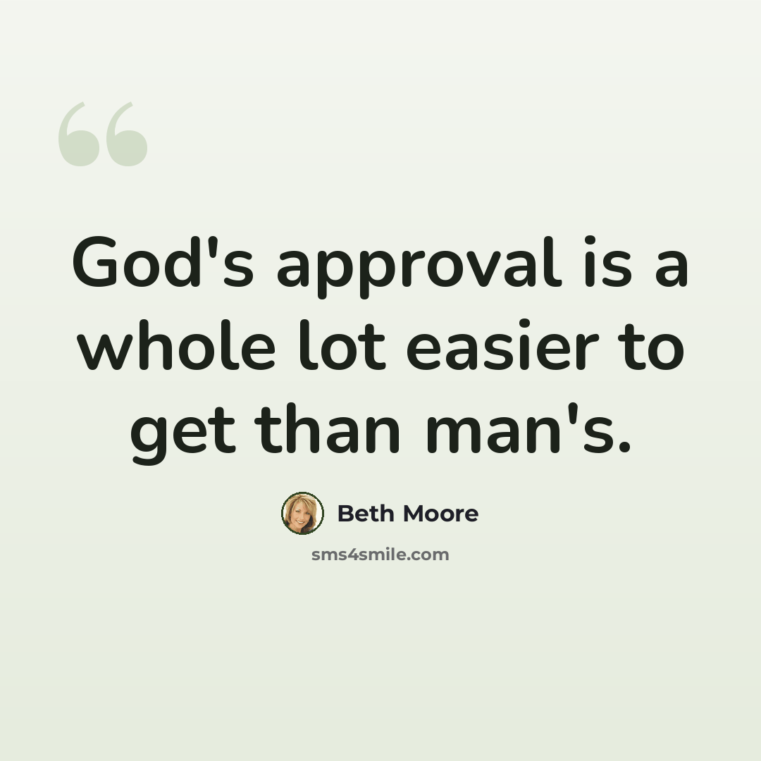 “God's approval is a whole lot easier to get than man's.” quote by Beth Moore
