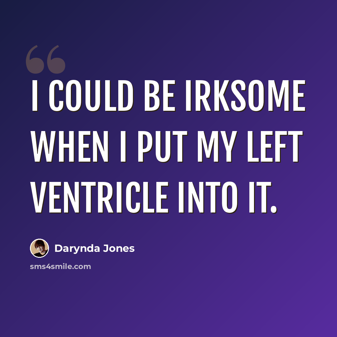 “I could be irksome when I put my left ventricle into it.” quote by Darynda Jones