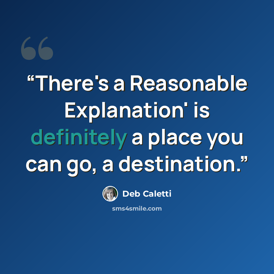 “There's a Reasonable Explanation' is definitely a place you can go, a destination.” quote by Deb Caletti