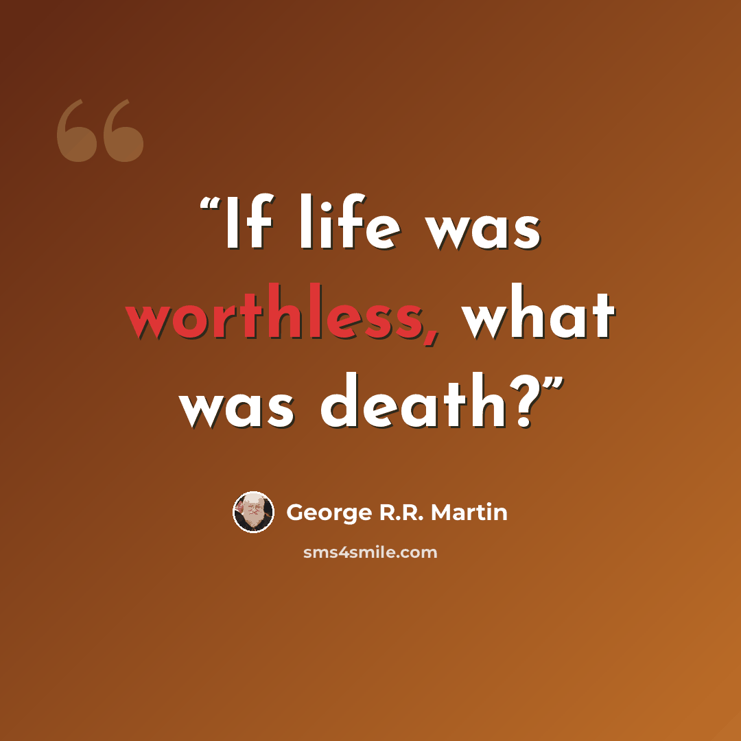 “If life was worthless, what was death?” quote by George R.R. Martin