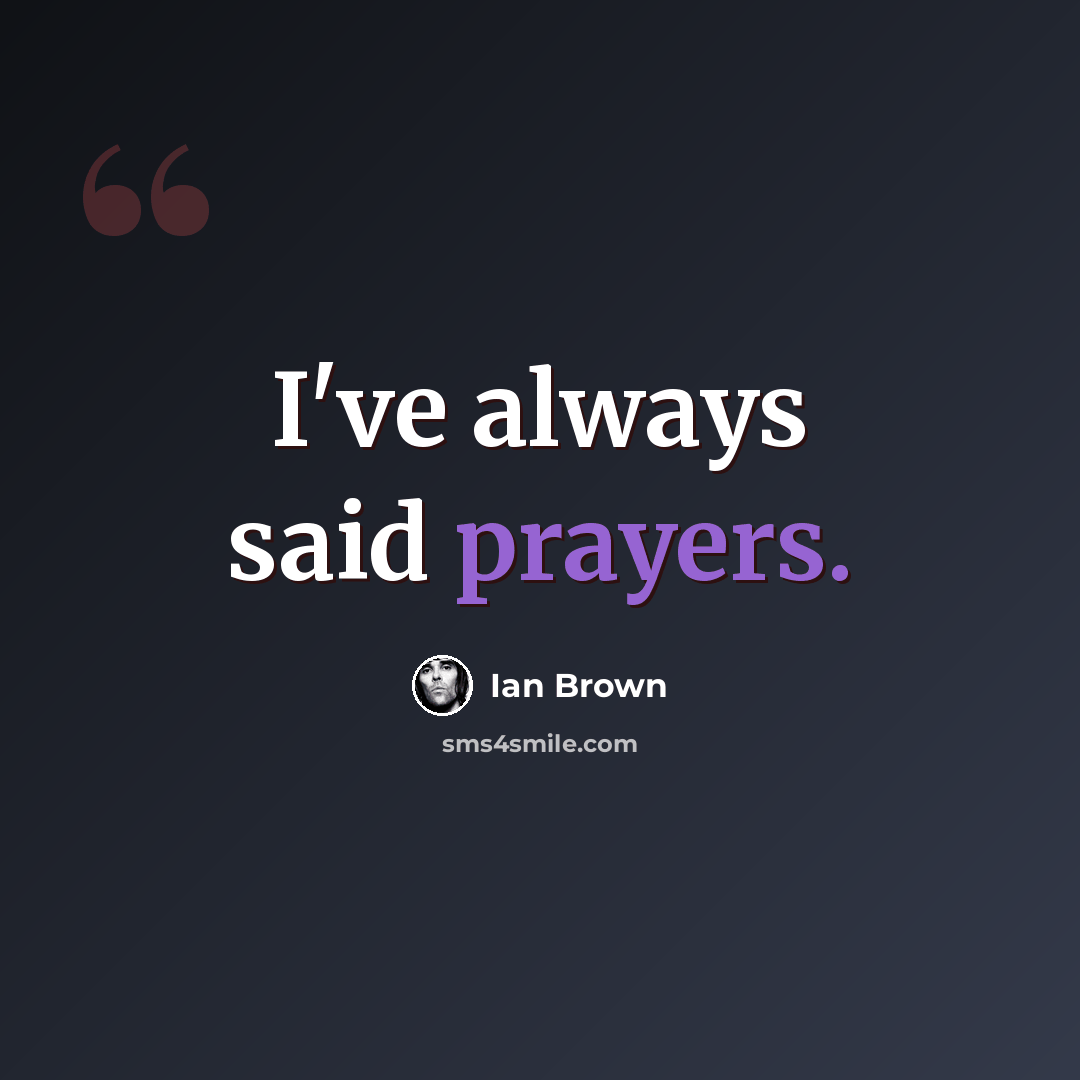 “I've always said prayers.” quote by Ian Brown