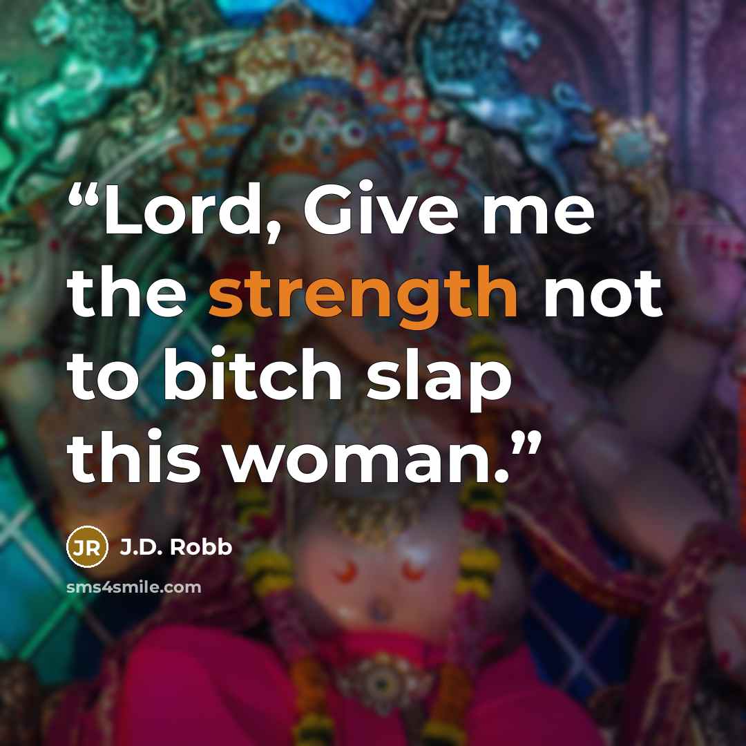“Lord, Give me the strength not to bitch slap this woman.” quote by J.D. Robb