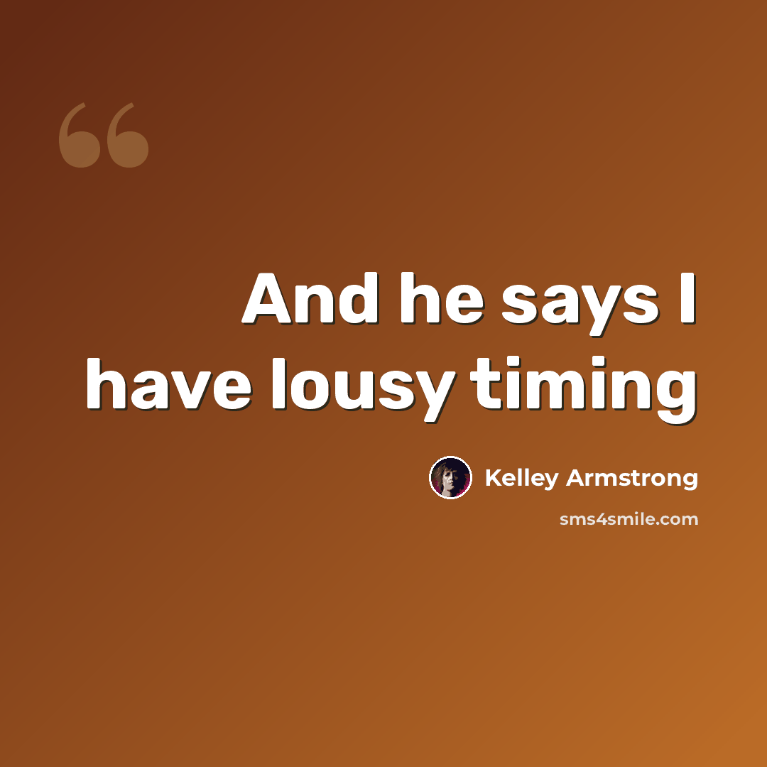 “And he says I have lousy timing” quote by Kelley Armstrong