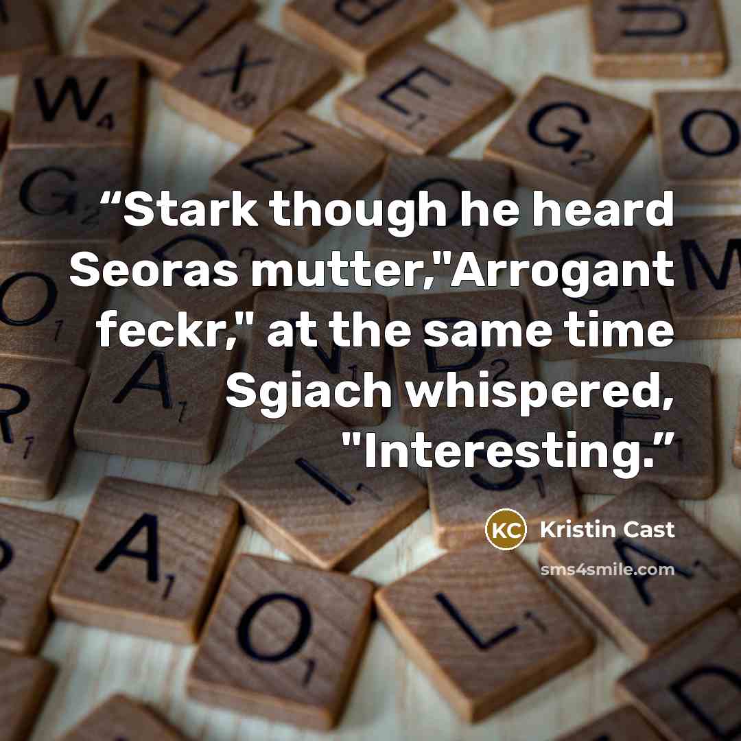“Stark though he heard Seoras mutter,"Arrogant feckr," at the same time Sgiach whispered, "Interesting.” quote by Kristin Cast