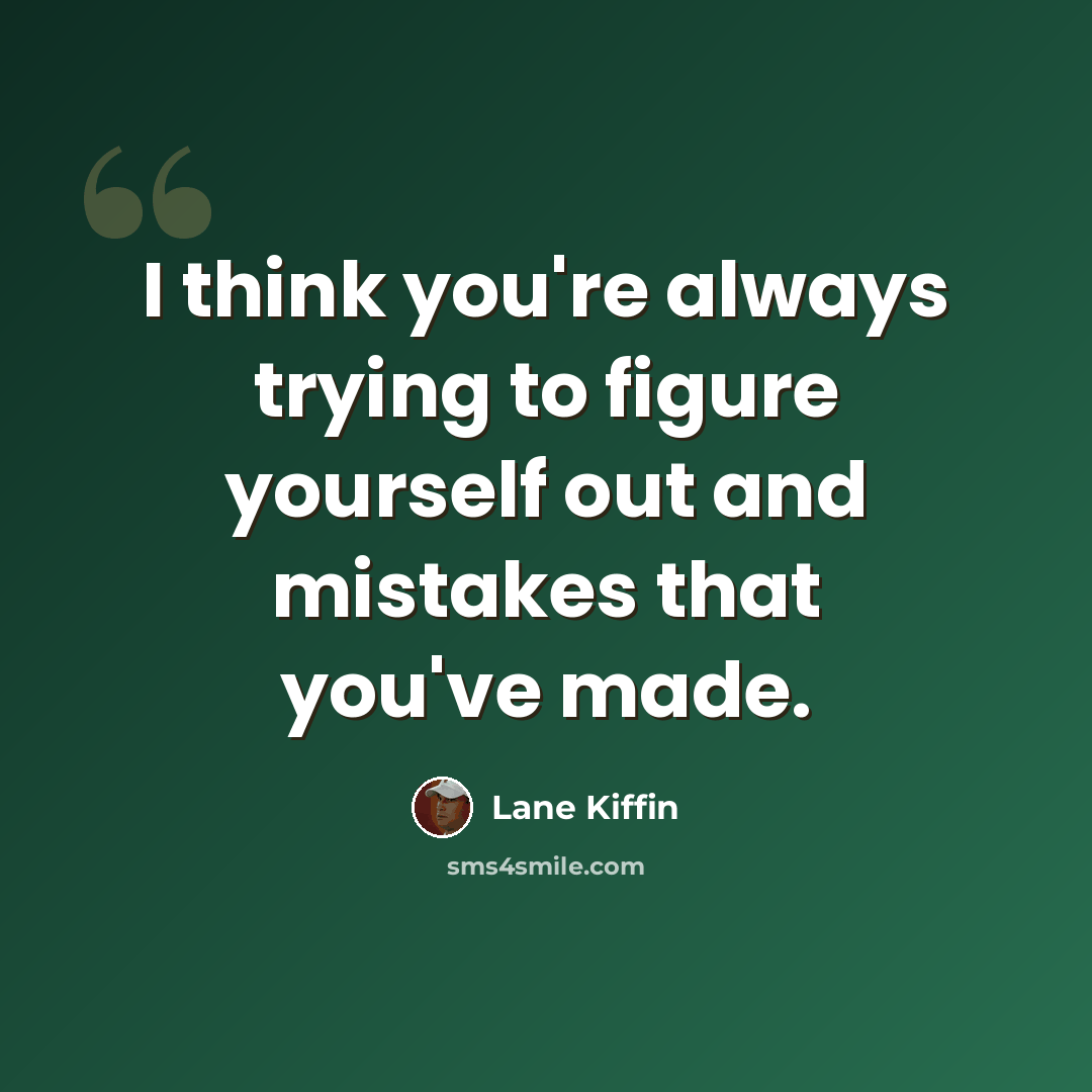 “I think you're always trying to figure yourself out and mistakes that you've made.” quote by Lane Kiffin