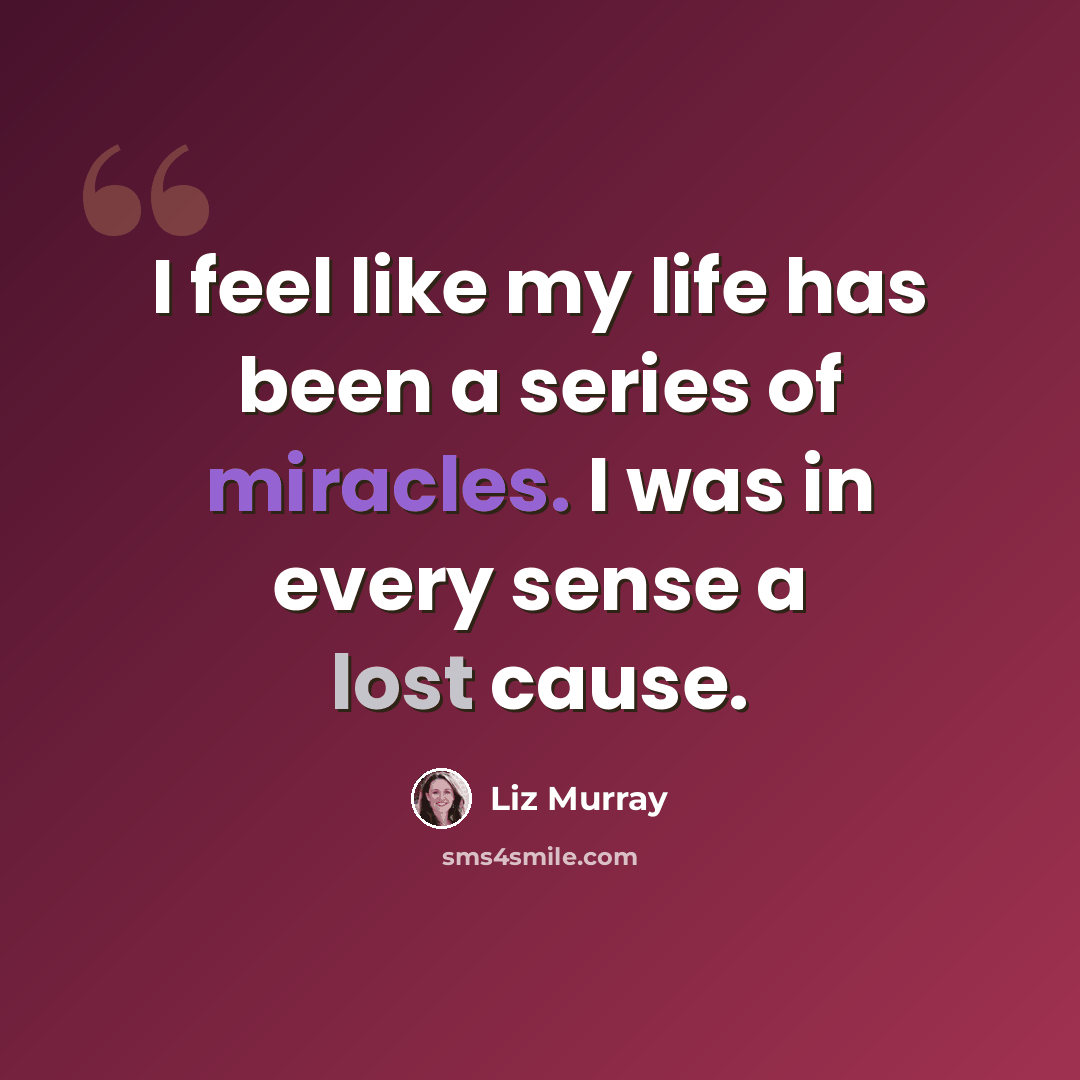 “I feel like my life has been a series of miracles. I was in every sense a lost cause.” quote by Liz Murray