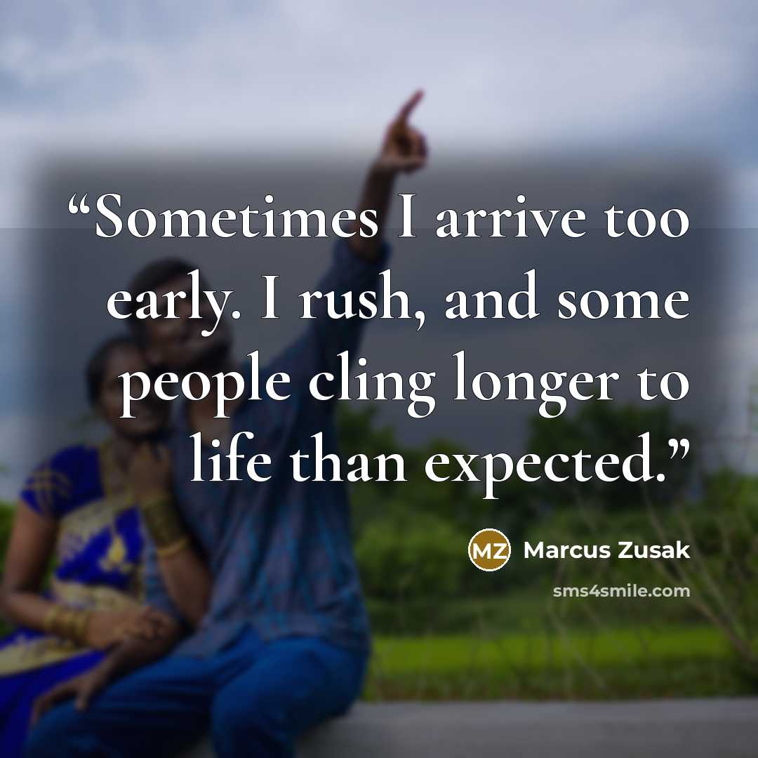 “Sometimes I arrive too early. I rush, and some people cling longer to life than expected.” quote by Marcus Zusak