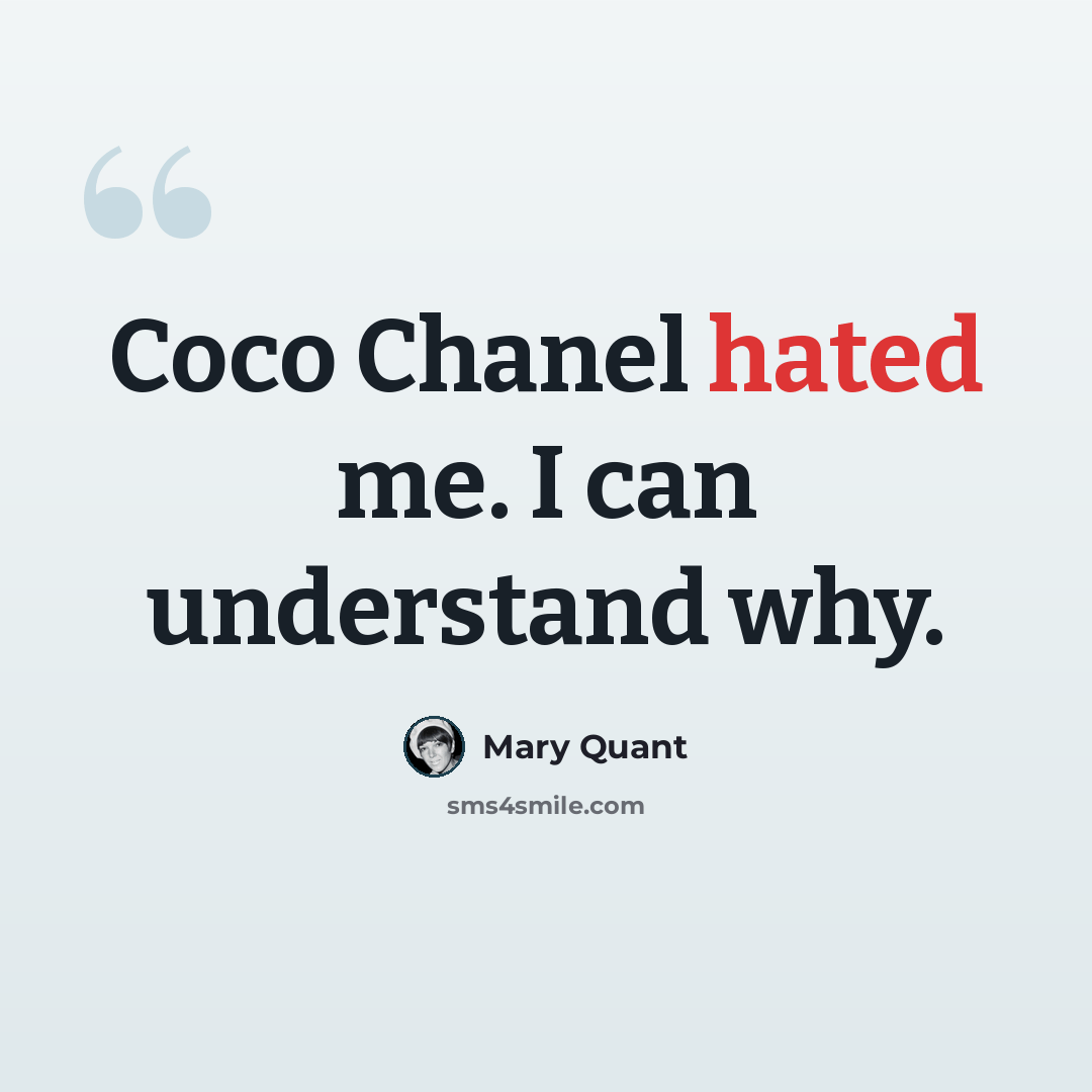 “Coco Chanel hated me. I can understand why.” quote by Mary Quant