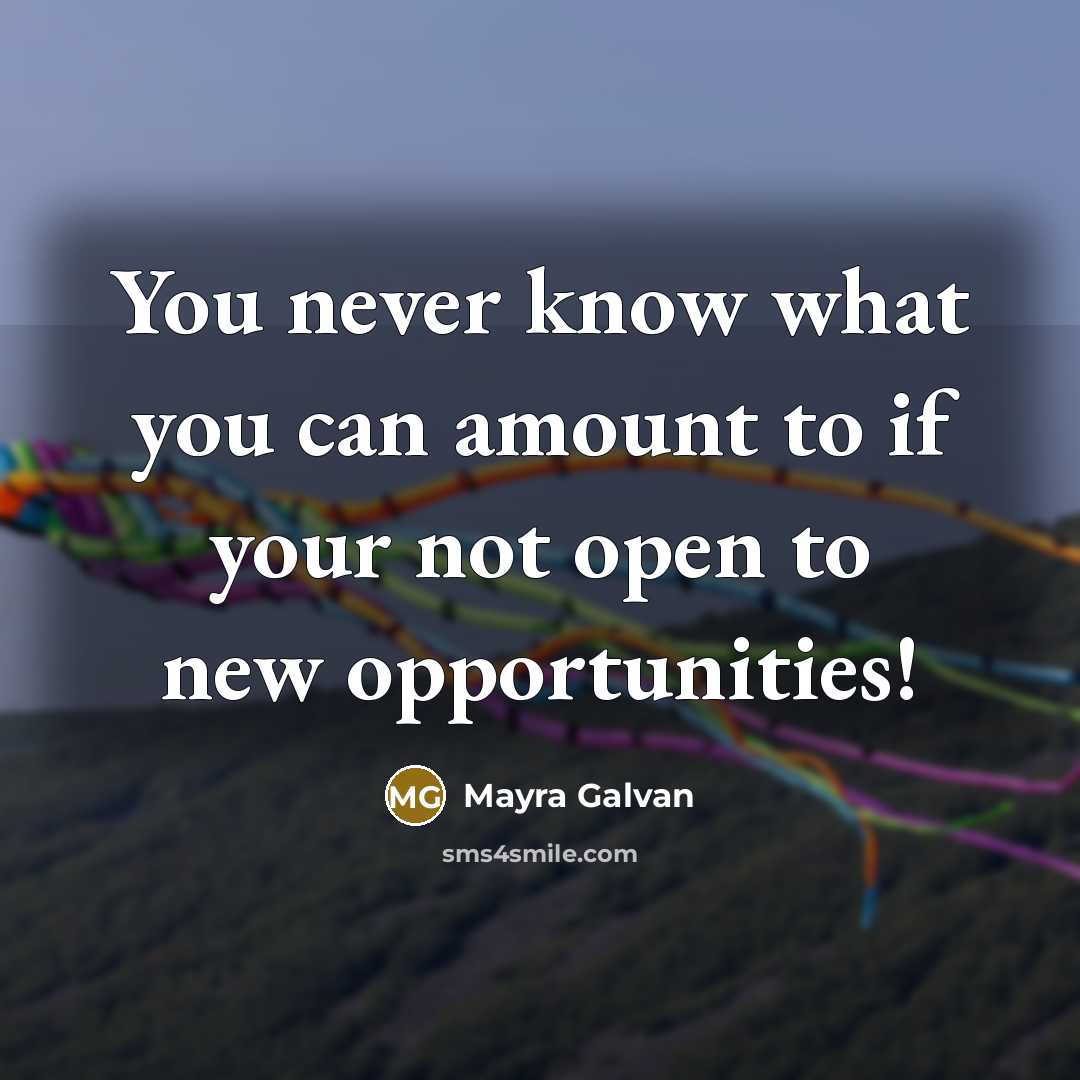 “You never know what you can amount to if your not open to new opportunities!” quote by Mayra Galvan