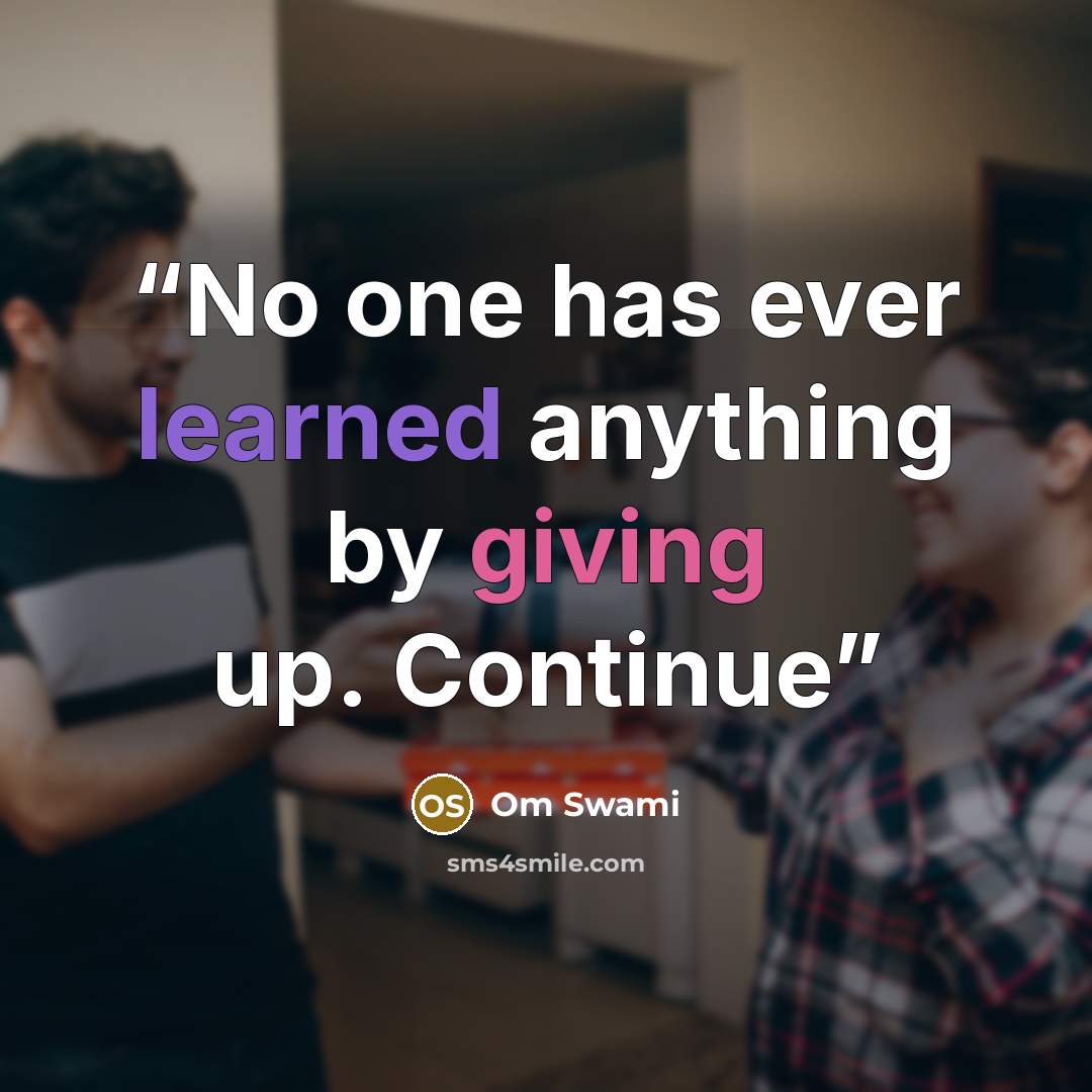 “No one has ever learned anything by giving up. Continue” quote by Om Swami