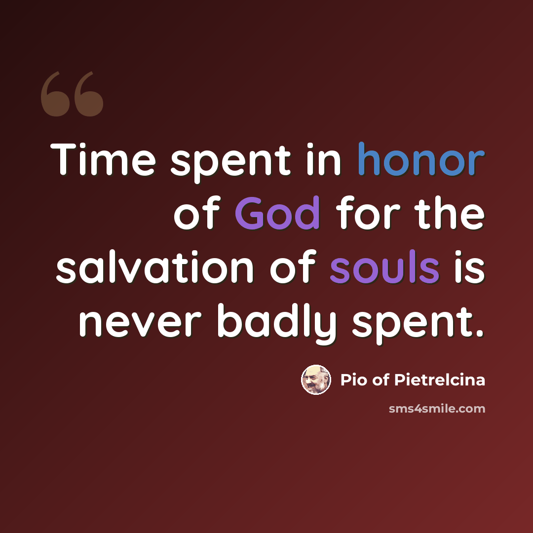 “Time spent in honor of God for the salvation of souls is never badly spent.” quote by Pio of Pietrelcina