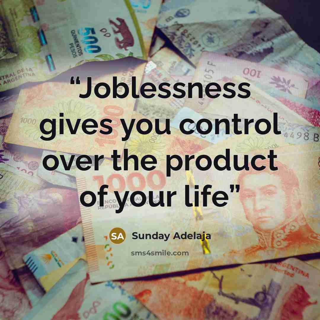 “Joblessness gives you control over the product of your life” quote by Sunday Adelaja