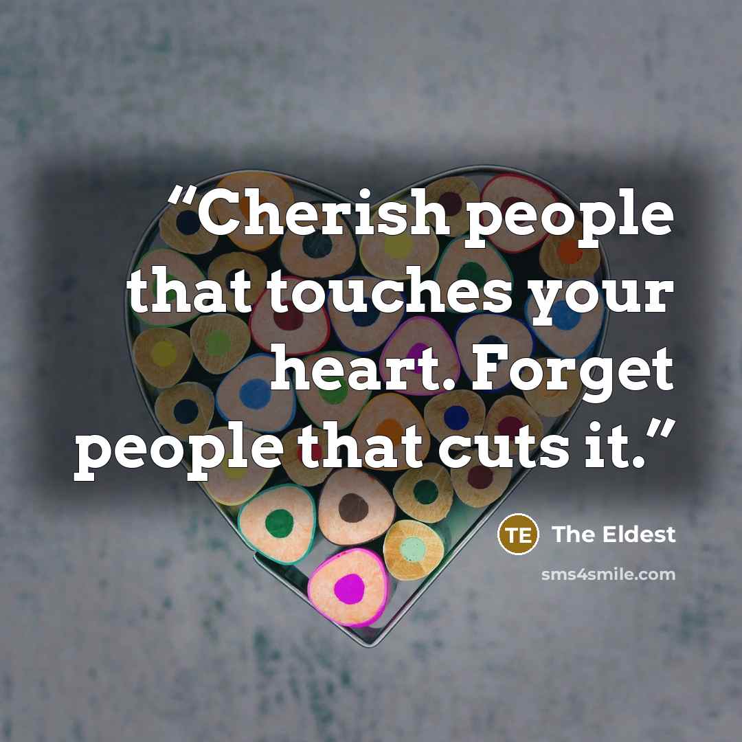 “Cherish people that touches your heart. Forget people that cuts it.” quote by The Eldest
