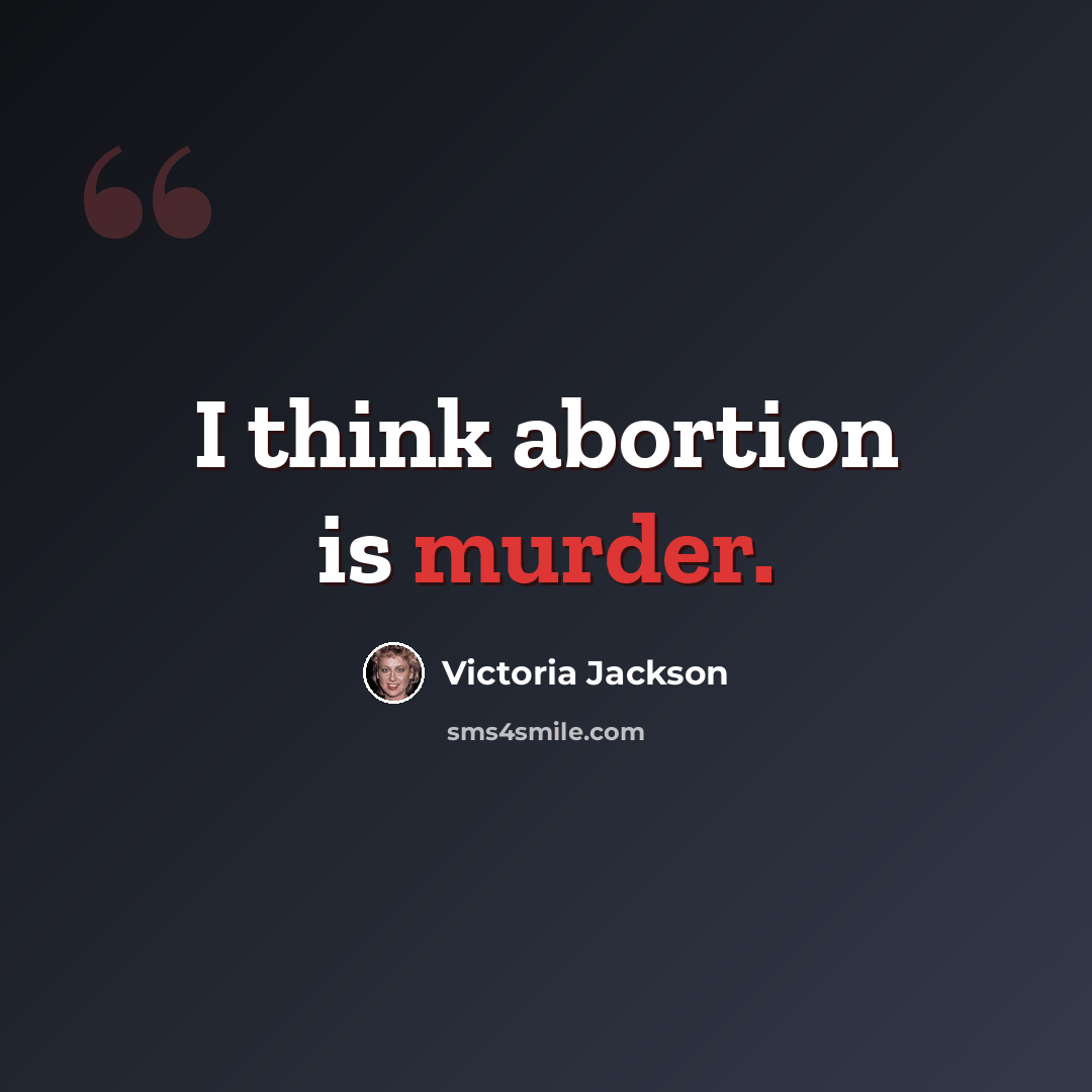 “I think abortion is murder.” quote by Victoria Jackson