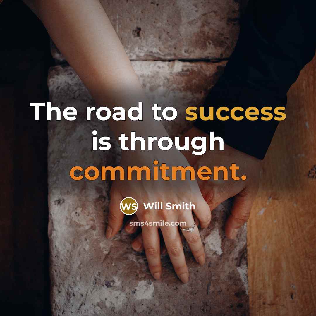 “The road to success is through commitment.” quote by Will Smith