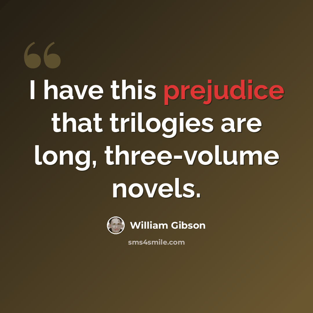 “I have this prejudice that trilogies are long, three-volume novels.” quote by William Gibson