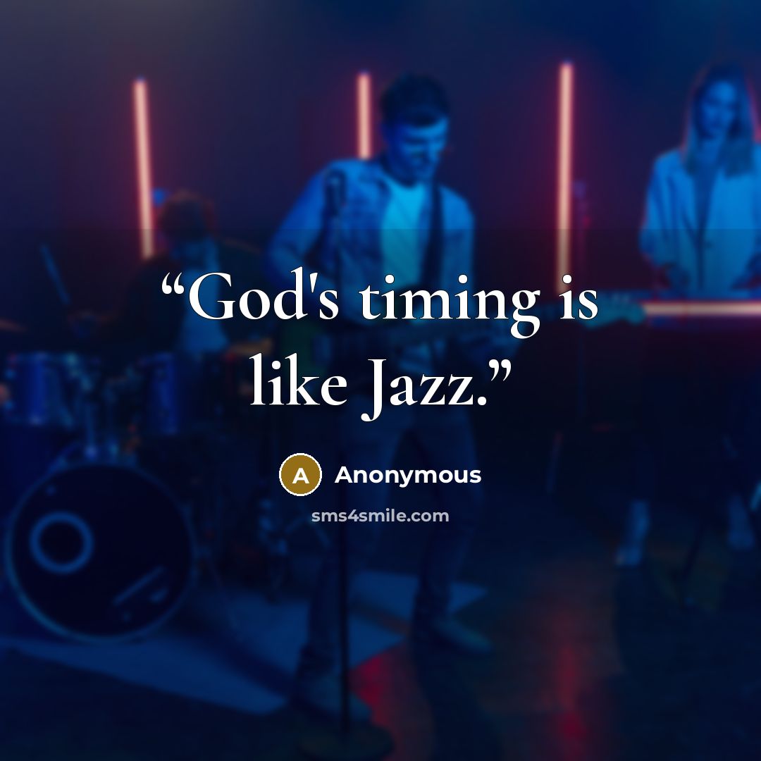 “God's timing is like Jazz.” quote by Anonymous