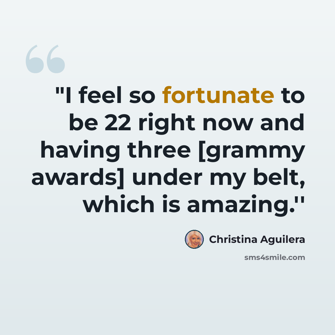“"I feel so fortunate to be 22 right now and having three [grammy awards] under my belt, which is amazing.''” quote by Christina Aguilera