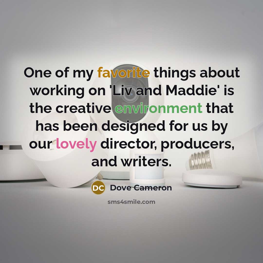 “One of my favorite things about working on 'Liv and Maddie' is the creative environment that has been designed for us by our lovely director, producers, and writers.” quote by Dove Cameron