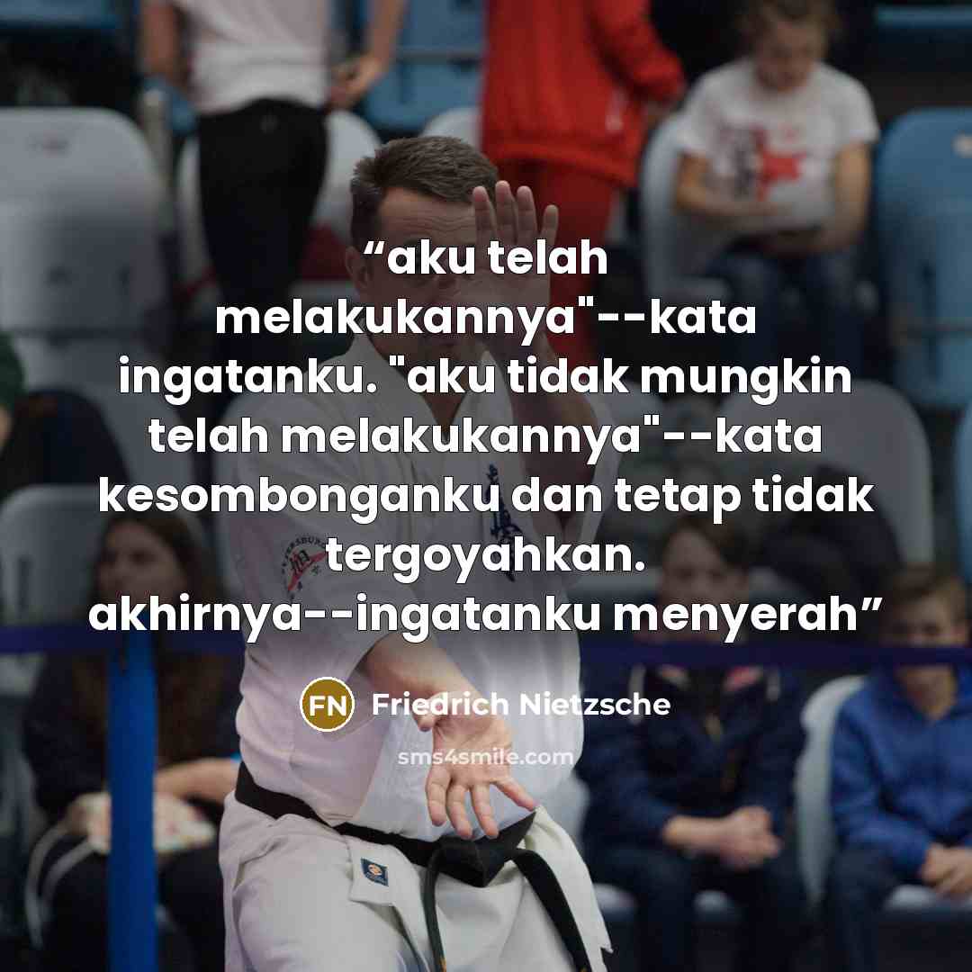 “aku telah melakukannya"--kata ingatanku. "aku tidak mungkin telah melakukannya"--kata kesombonganku dan tetap tidak tergoyahkan. akhirnya--ingatanku menyerah” quote by Friedrich Nietzsche