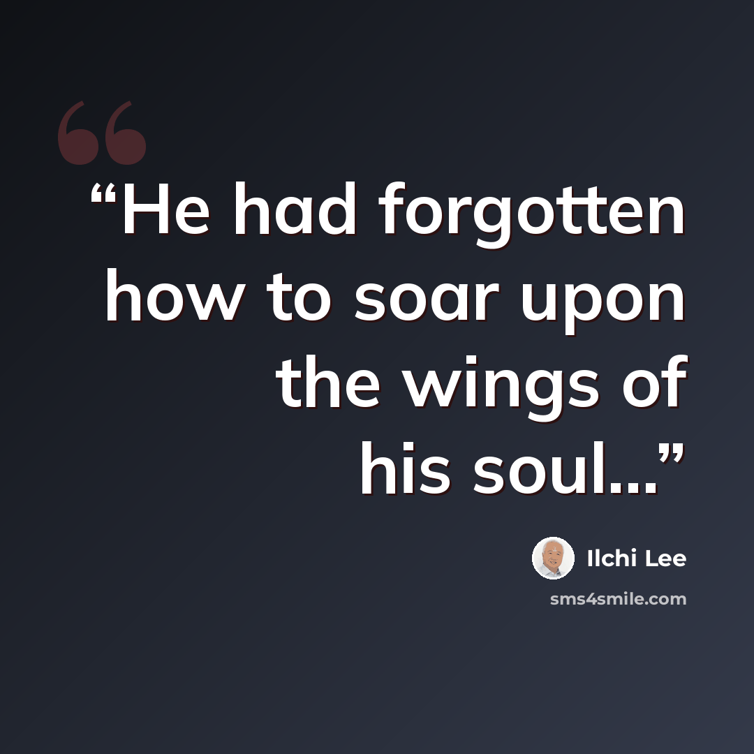 “He had forgotten how to soar upon the wings of his soul...” quote by Ilchi Lee