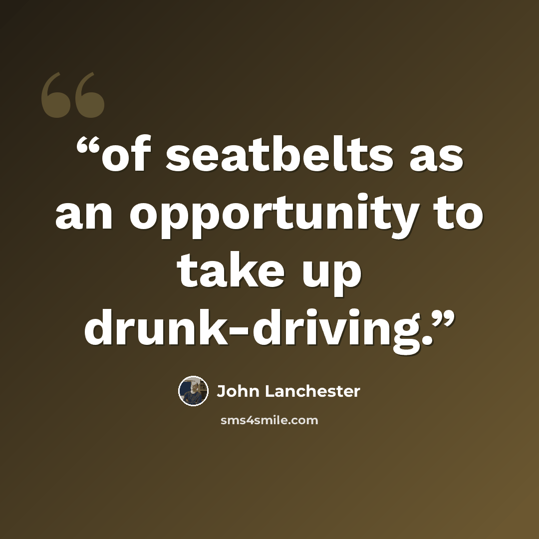 “of seatbelts as an opportunity to take up drunk-driving.” quote by John Lanchester