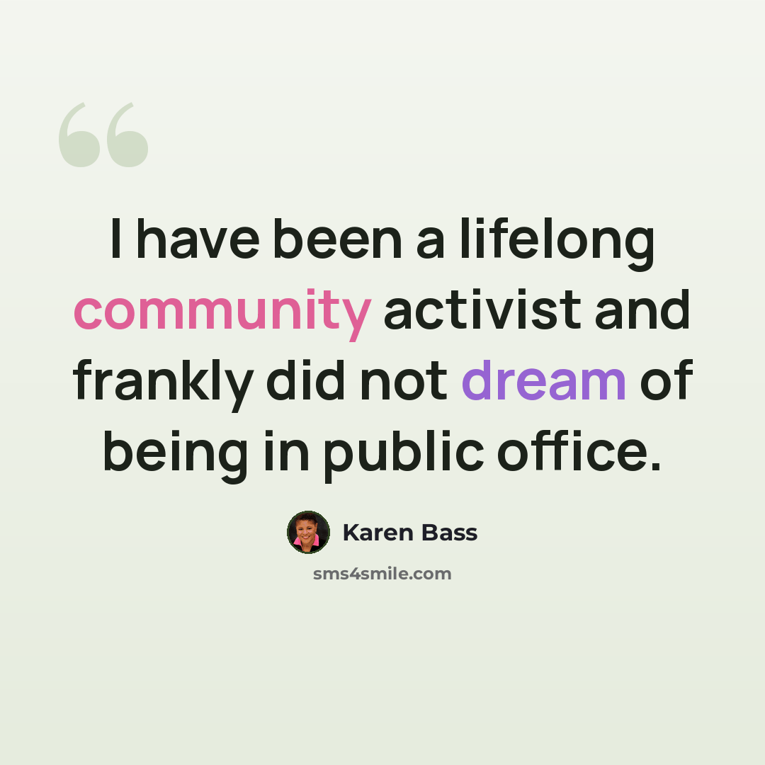 “I have been a lifelong community activist and frankly did not dream of being in public office.” quote by Karen Bass