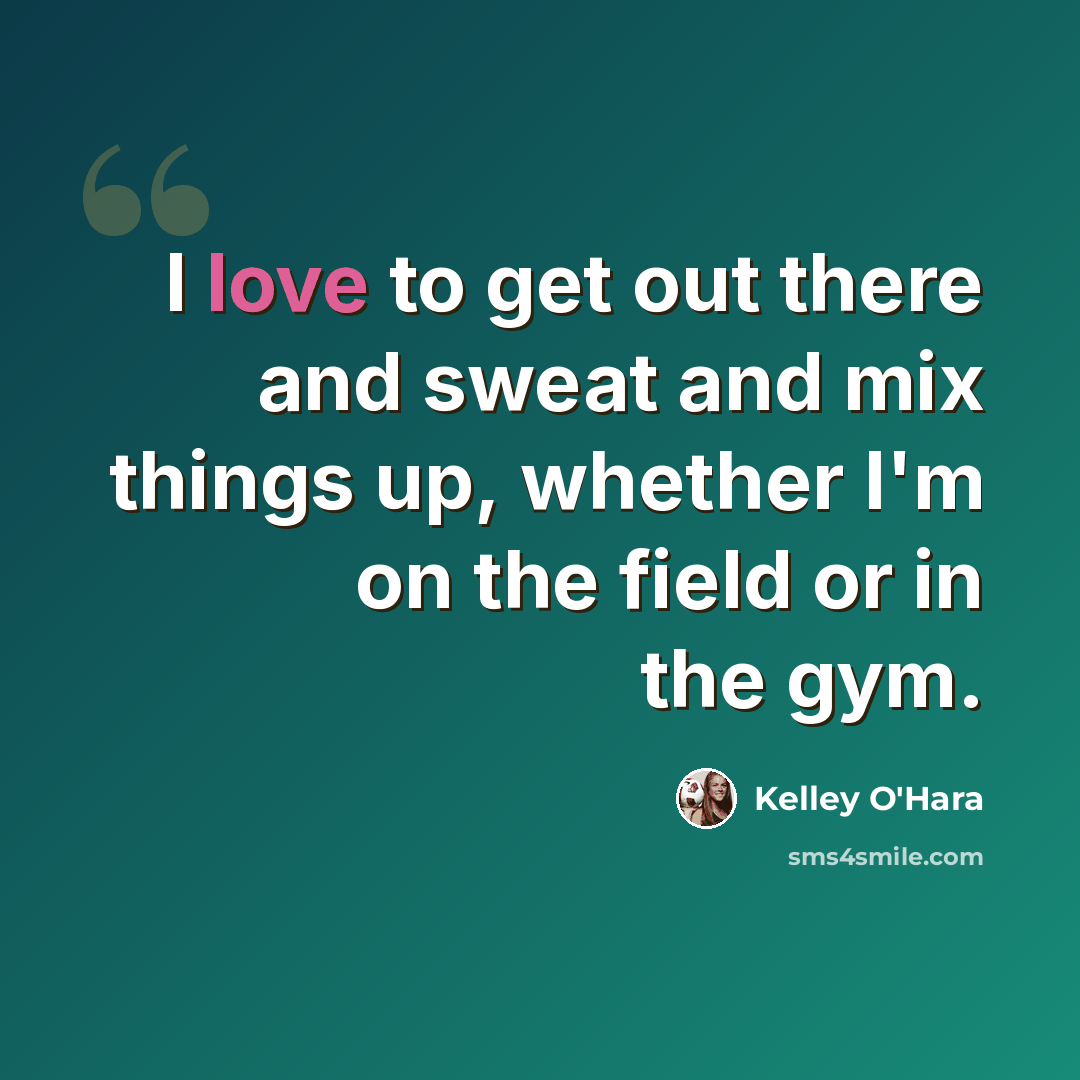 “I love to get out there and sweat and mix things up, whether I'm on the field or in the gym.” quote by Kelley O'Hara