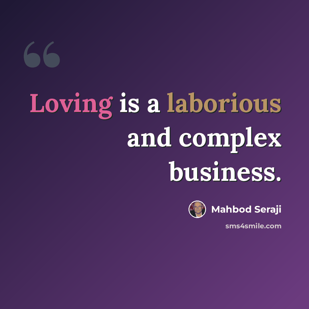 “Loving is a laborious and complex business.” quote by Mahbod Seraji