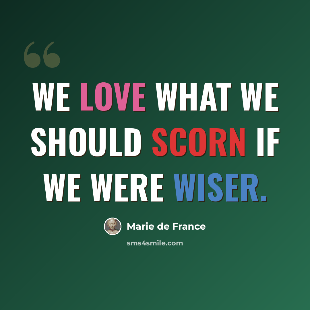 “We love what we should scorn if we were wiser.” quote by Marie de France