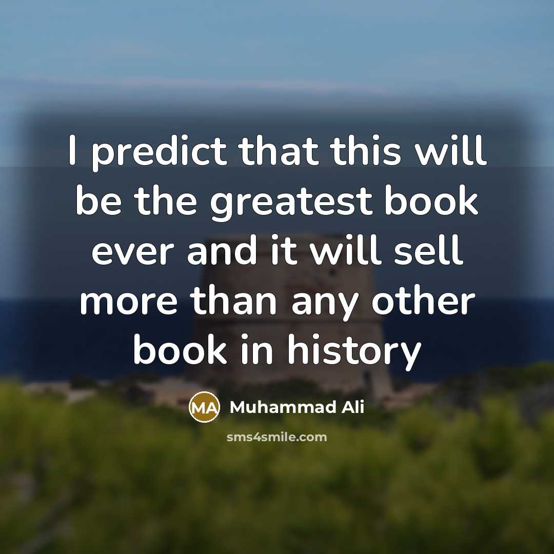 “I predict that this will be the greatest book ever and it will sell more than any other book in history” quote by Muhammad Ali