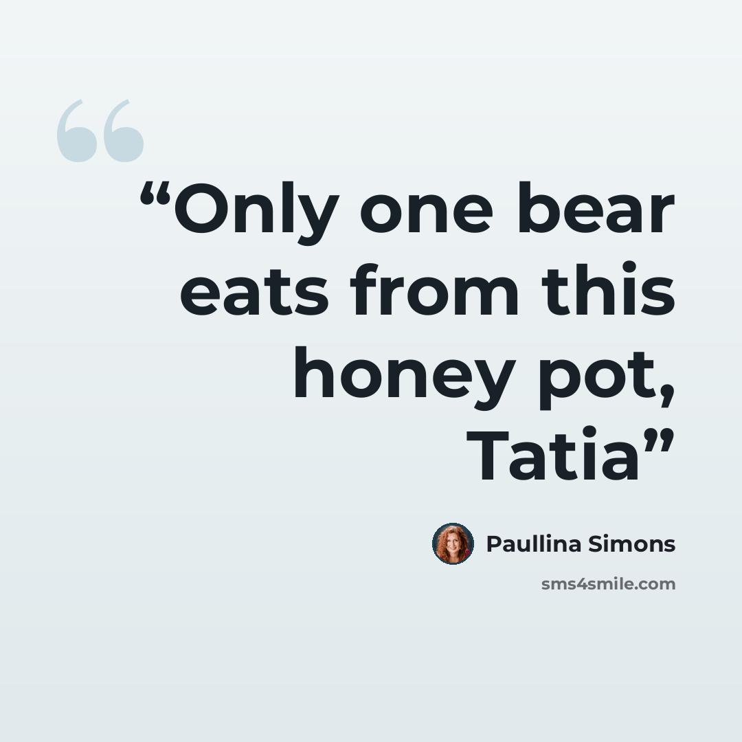 “Only one bear eats from this honey pot, Tatia” quote by Paullina Simons