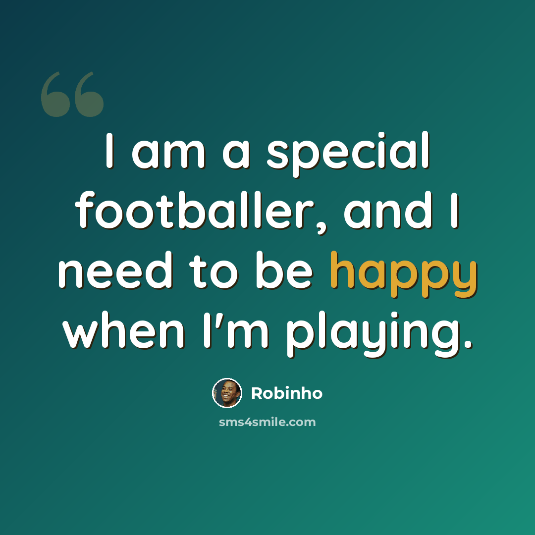 “I am a special footballer, and I need to be happy when I'm playing.” quote by Robinho