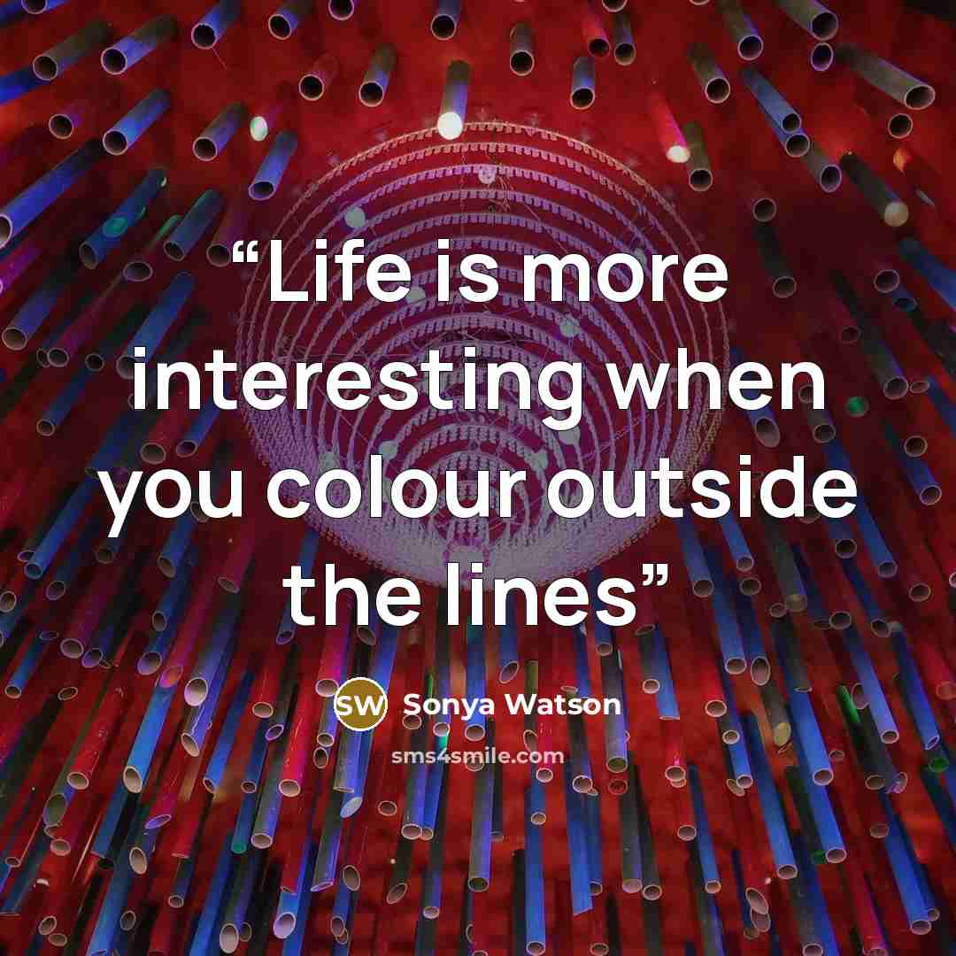 “Life is more interesting when you colour outside the lines” quote by Sonya Watson
