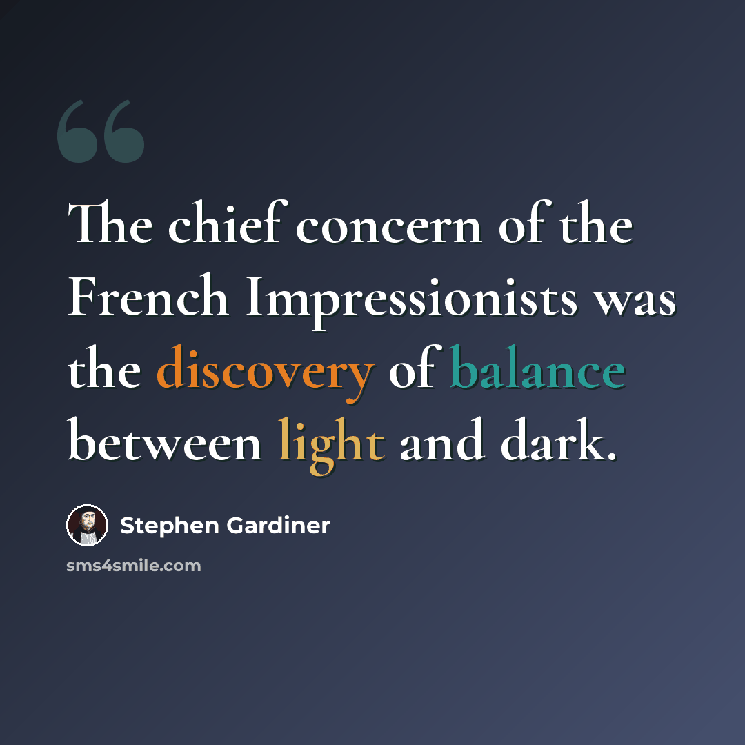 “The chief concern of the French Impressionists was the discovery of balance between light and dark.” quote by Stephen Gardiner