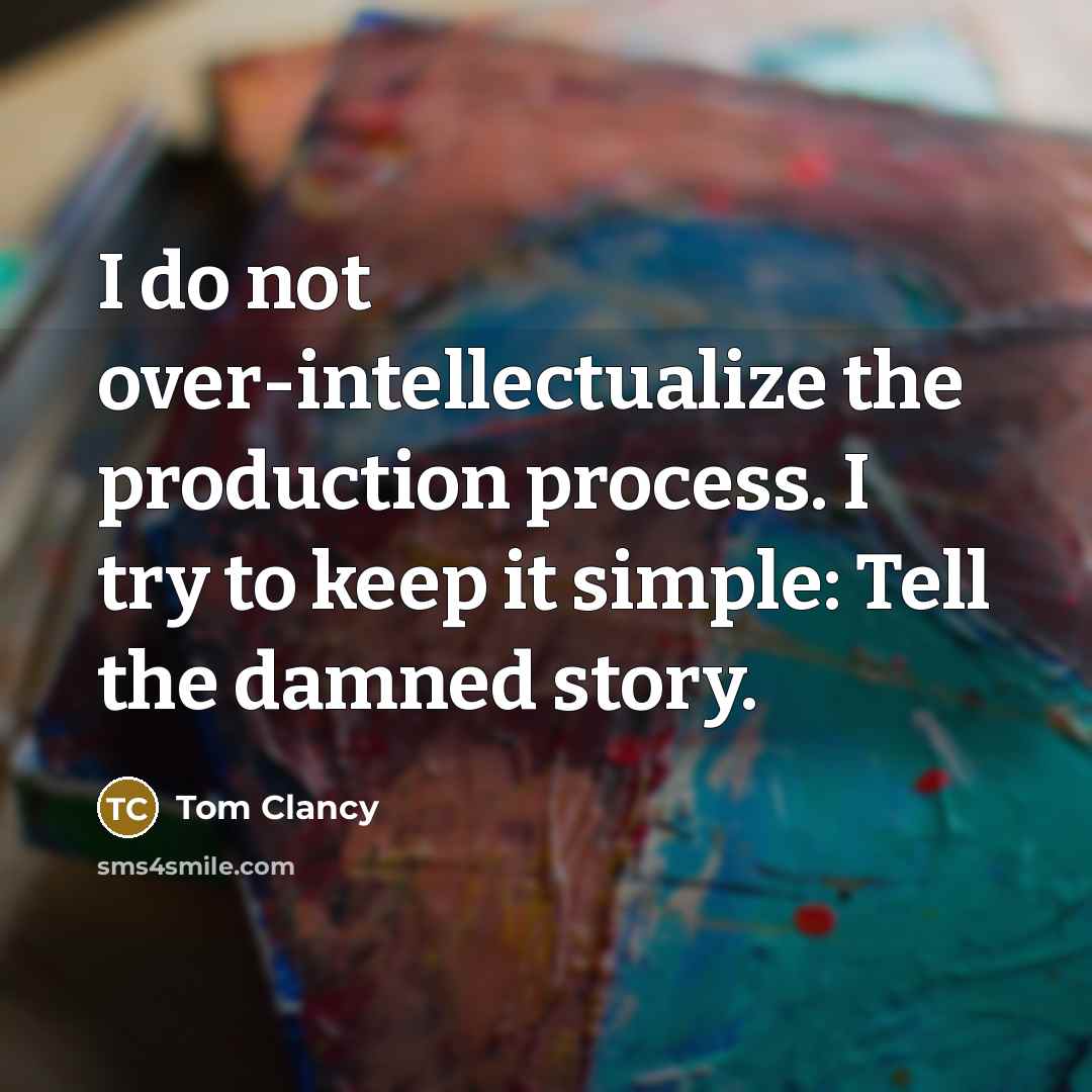 “I do not over-intellectualize the production process. I try to keep it simple: Tell the damned story.” quote by Tom Clancy