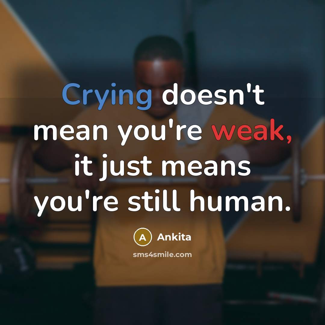 “Crying doesn't mean you're weak, it just means you're still human.” quote by Ankita
