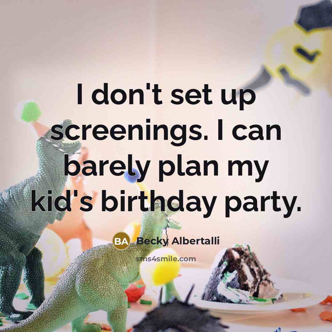 “I don't set up screenings. I can barely plan my kid's birthday party.” quote by Becky Albertalli