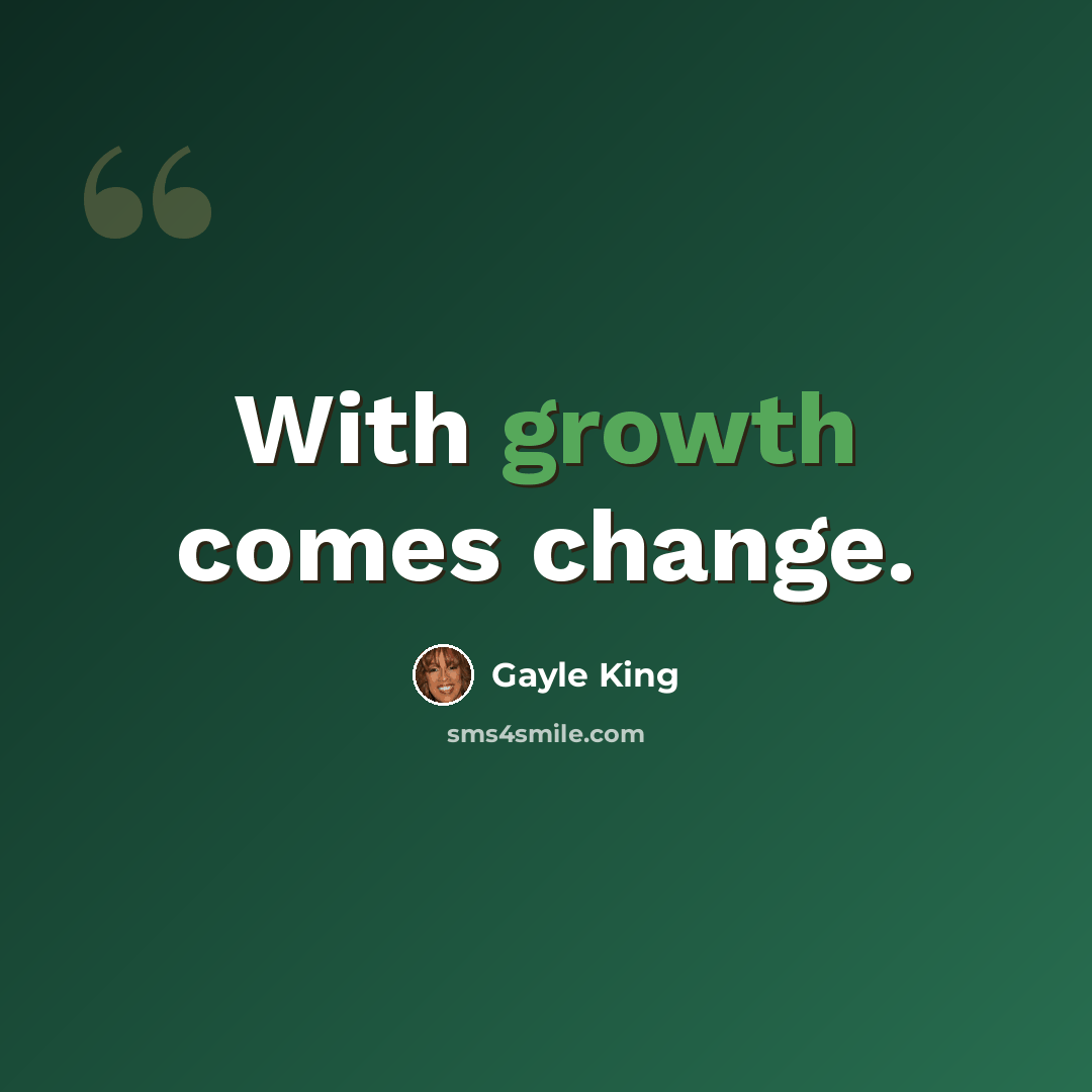 “With growth comes change.” quote by Gayle King