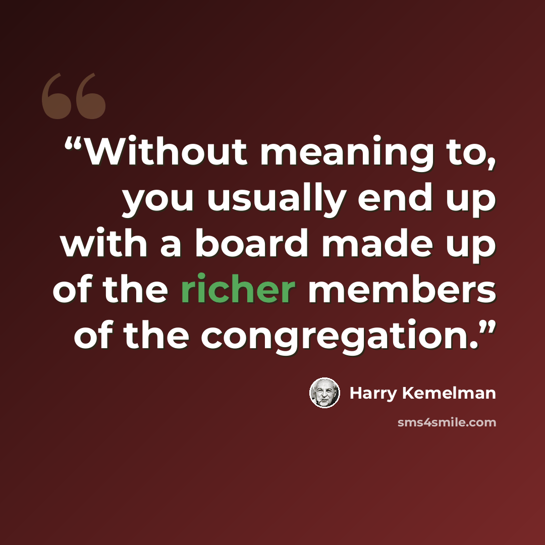 “Without meaning to, you usually end up with a board made up of the richer members of the congregation.” quote by Harry Kemelman