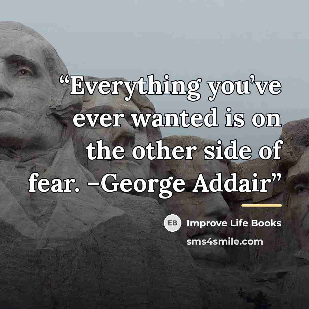 “Everything you’ve ever wanted is on the other side of fear. –George Addair” quote by Improve Life Books