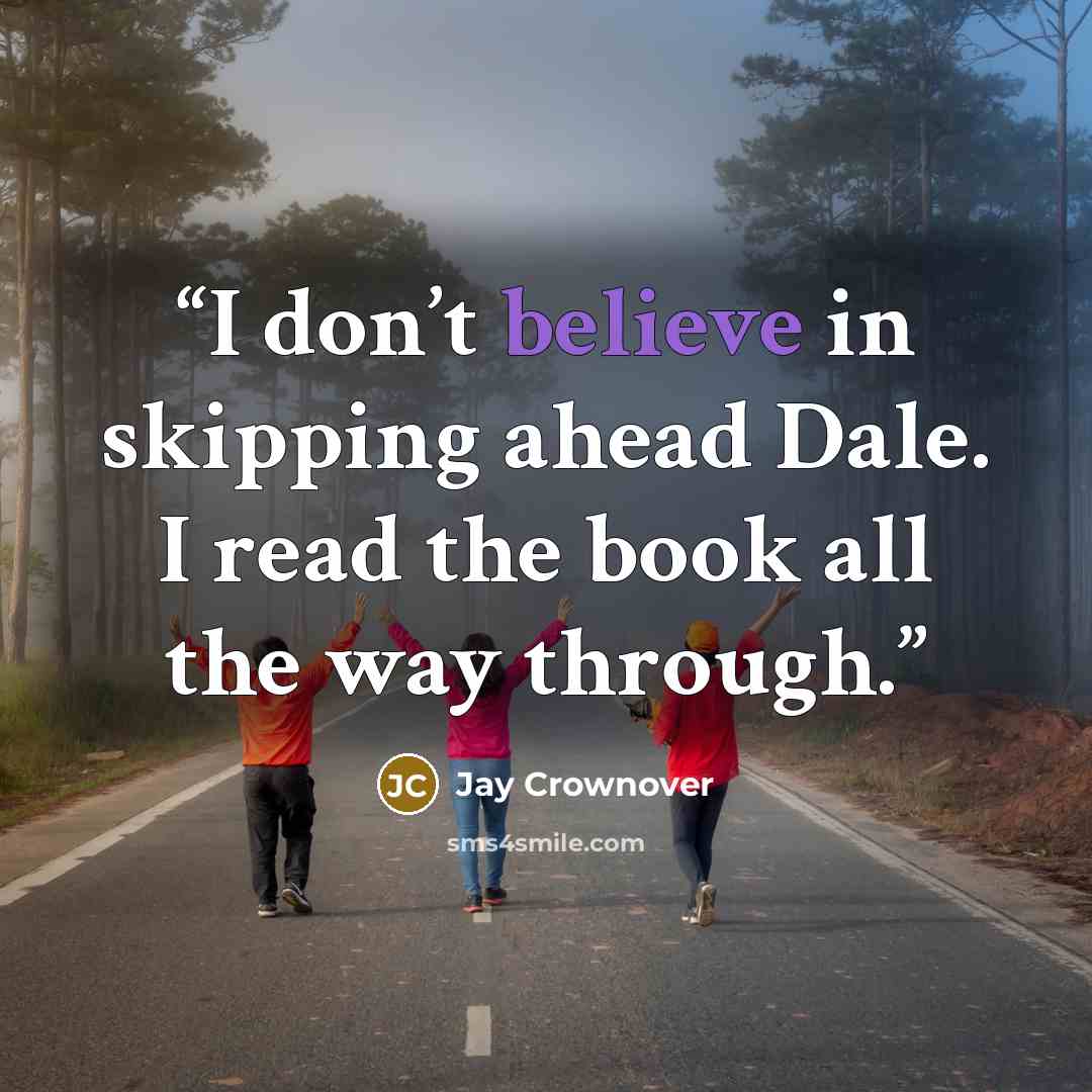 “I don’t believe in skipping ahead Dale. I read the book all the way through.” quote by Jay Crownover