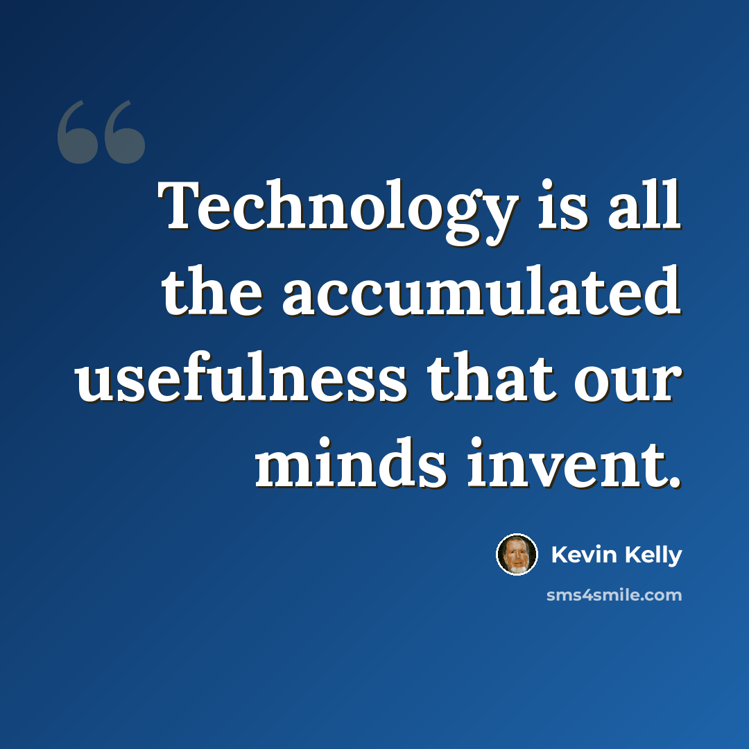 “Technology is all the accumulated usefulness that our minds invent.” quote by Kevin Kelly
