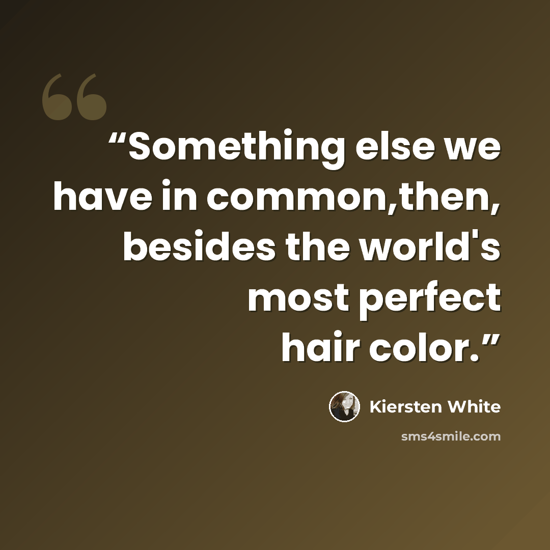 “Something else we have in common,then, besides the world's most perfect hair color.” quote by Kiersten White