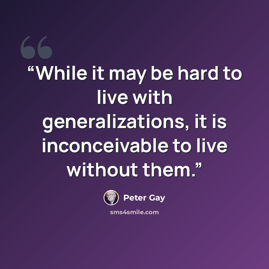 “While it may be hard to live with generalizations, it is inconceivable to live without them.” quote by Peter Gay