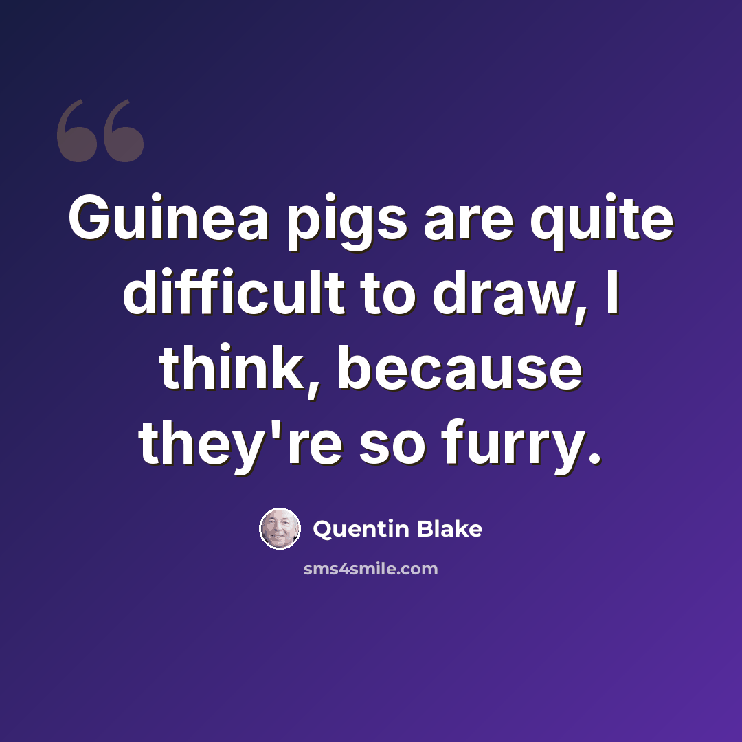 “Guinea pigs are quite difficult to draw, I think, because they're so furry.” quote by Quentin Blake