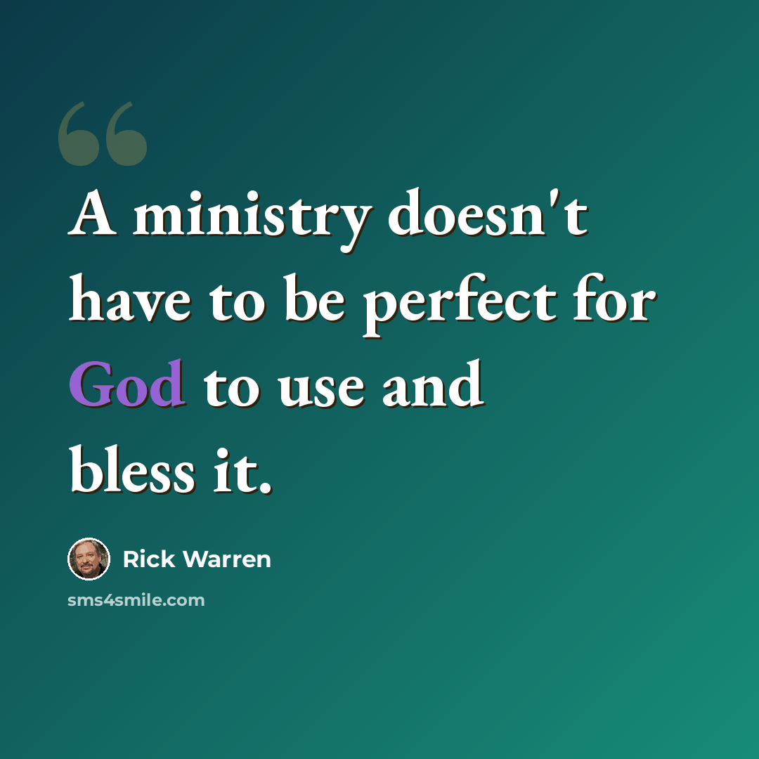 “A ministry doesn't have to be perfect for God to use and bless it.” quote by Rick Warren